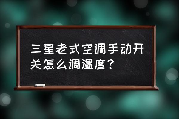 三星手机怎么智能控制空调 三星老式空调手动开关怎么调温度？