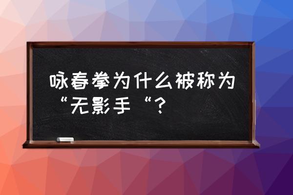 咏春拳的秘诀和方法 咏春拳为什么被称为“无影手“？