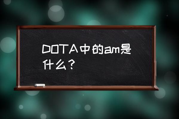 dota暗影牧师技能介绍 DOTA中的am是什么？