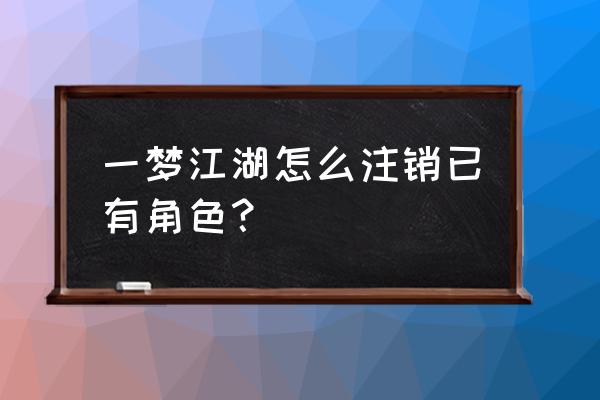 一梦江湖个人面板在哪 一梦江湖怎么注销已有角色？