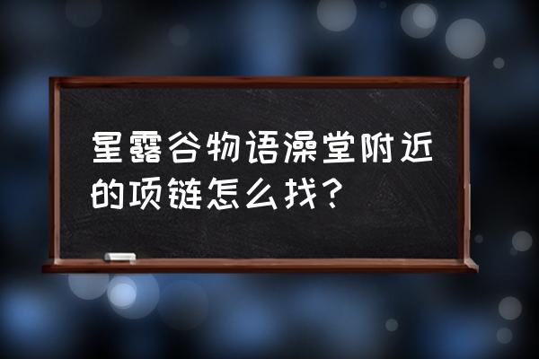 星露谷怎么开澡堂 星露谷物语澡堂附近的项链怎么找？