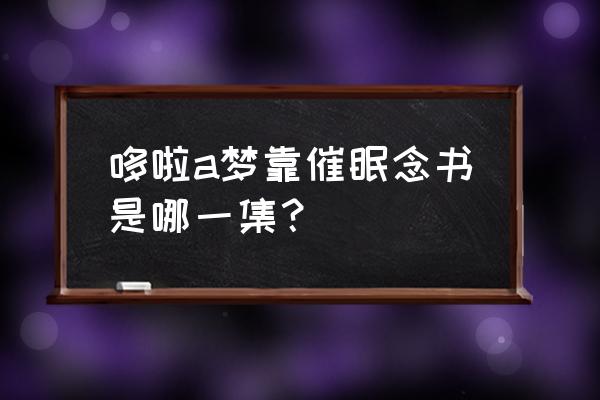 哆啦a梦快速学习 哆啦a梦靠催眠念书是哪一集？