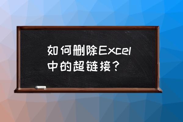 取消excel链接的正确方法 如何删除Excel中的超链接？