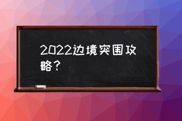 边境突围用哪个英雄最好拿第一名 2022边境突围攻略？