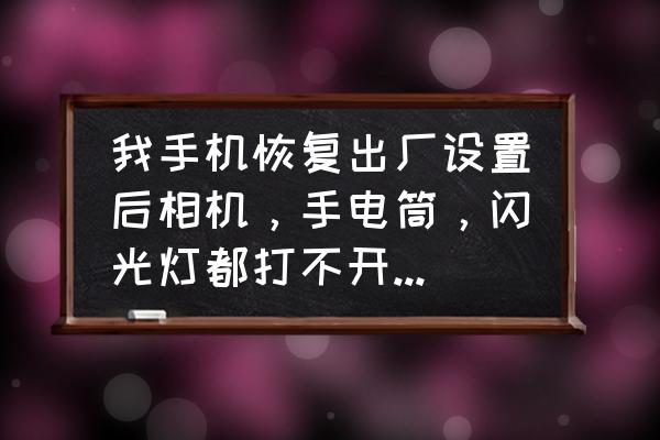 中兴手机手电筒不亮怎么办 我手机恢复出厂设置后相机，手电筒，闪光灯都打不开是怎么回事，中兴努比亚z5，知情者请帮帮忙，谢谢？