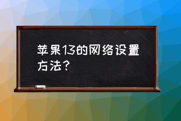 iphone13手机设置关于手机 苹果13的网络设置方法？