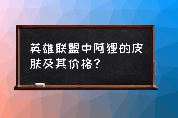 阿狸一代二代区别 英雄联盟中阿狸的皮肤及其价格？