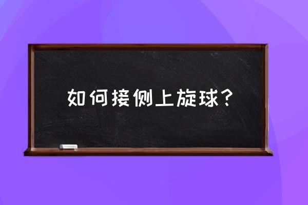 怎样快速发出侧上旋球 如何接侧上旋球？