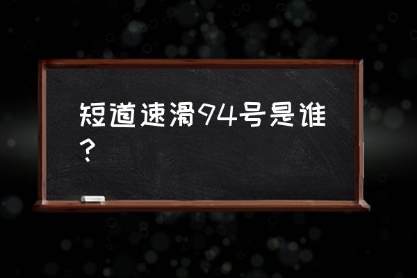 短道速滑1000米为什么两次决赛 短道速滑94号是谁？