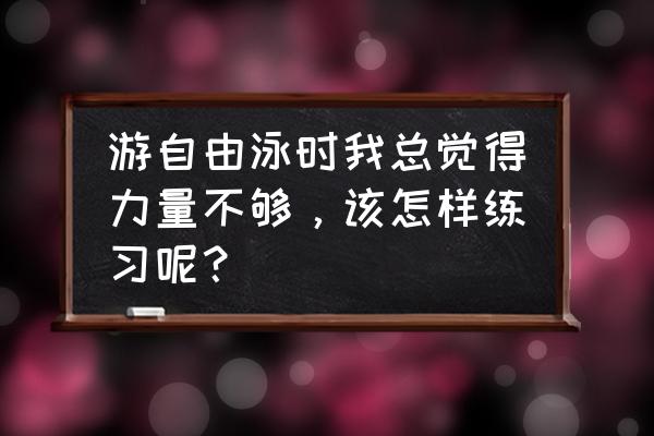 游泳前力量训练 游自由泳时我总觉得力量不够，该怎样练习呢？