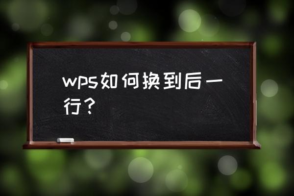 wps表格怎么快速移到文档最后一行 wps如何换到后一行？