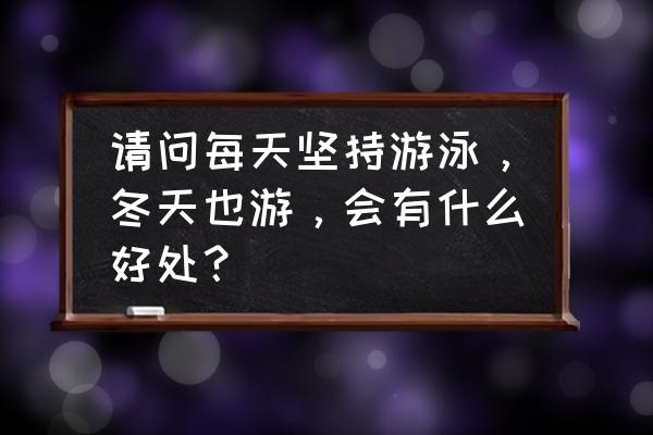 冬天室外锻炼什么运动好 请问每天坚持游泳，冬天也游，会有什么好处？