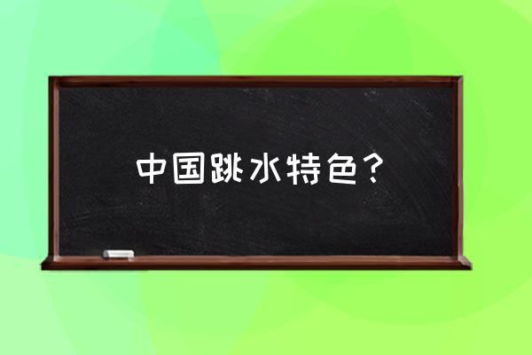 世界游泳锦标赛跳水项目有哪些 中国跳水特色？