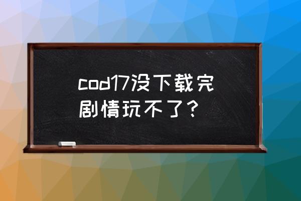 使命召唤17设置中文对照表 cod17没下载完剧情玩不了？