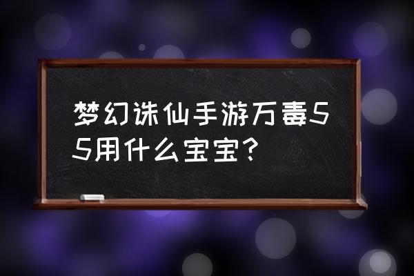 60级天音带什么宠物 梦幻诛仙手游万毒55用什么宝宝？