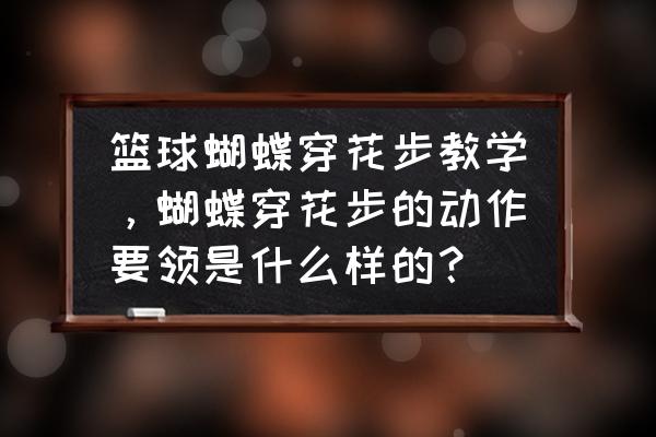 艾弗森蝴蝶穿花步集锦 篮球蝴蝶穿花步教学，蝴蝶穿花步的动作要领是什么样的？