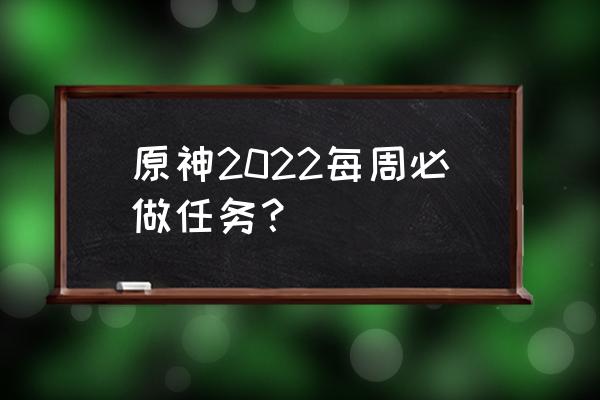 宇智波鼬八天任务分别是什么 原神2022每周必做任务？