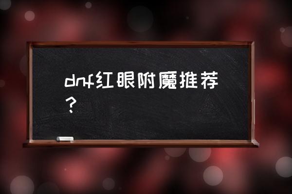 dnf狂战士辅助宝珠附魔什么好 dnf红眼附魔推荐？