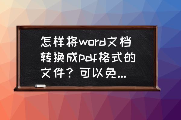 福昕pdf怎么转换成word 怎样将word文档转换成pdf格式的文件？可以免费进行转换吗？