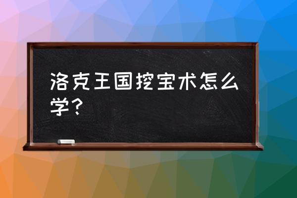 洛克王国呱呱挖宝手套怎么制作 洛克王国挖宝术怎么学？