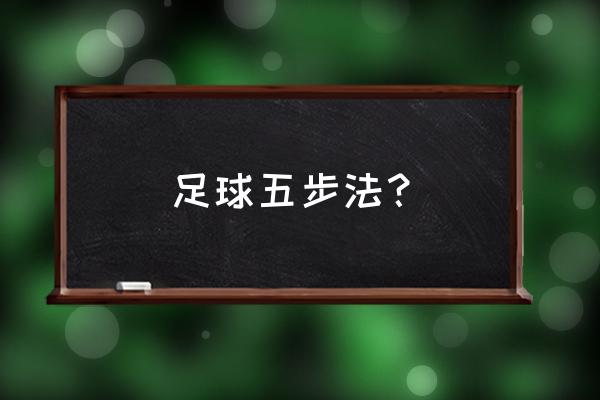 脚内侧扣球脚外侧拨球过人 足球五步法？