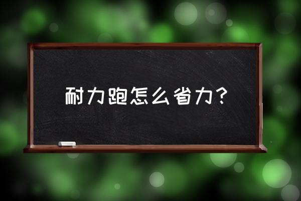 如何提高跑步的爆发力和耐力 耐力跑怎么省力？