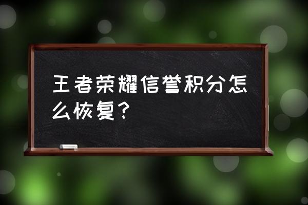 群信用星级多久能恢复 王者荣耀信誉积分怎么恢复？