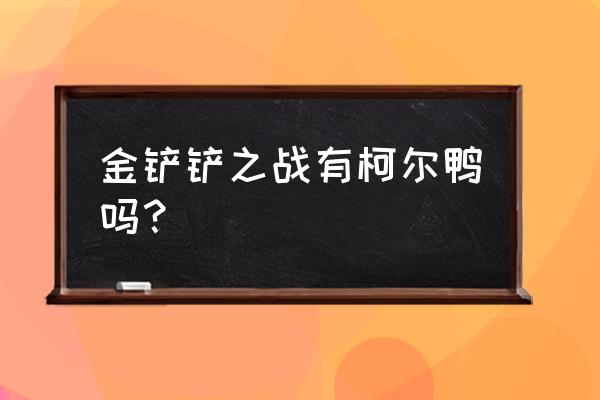 金铲铲巨龙之巢阵容奥拉夫 金铲铲之战有柯尔鸭吗？