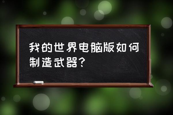 模拟世界新出的道具教程 我的世界电脑版如何制造武器？