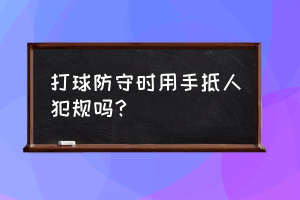 篮球正确防人姿势 打球防守时用手抵人犯规吗？