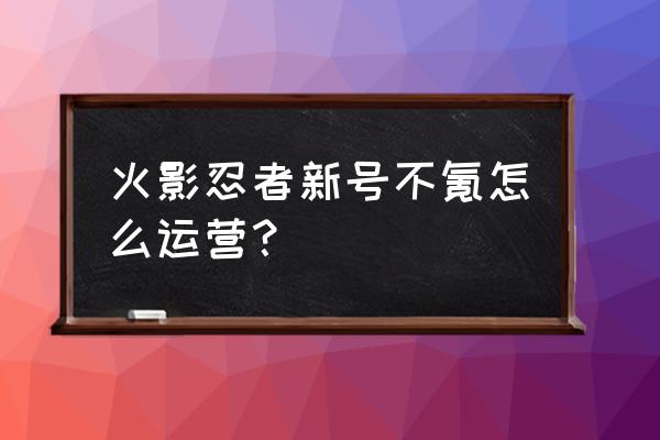 火影忍者OL风主极限特训攻略 火影忍者新号不氪怎么运营？