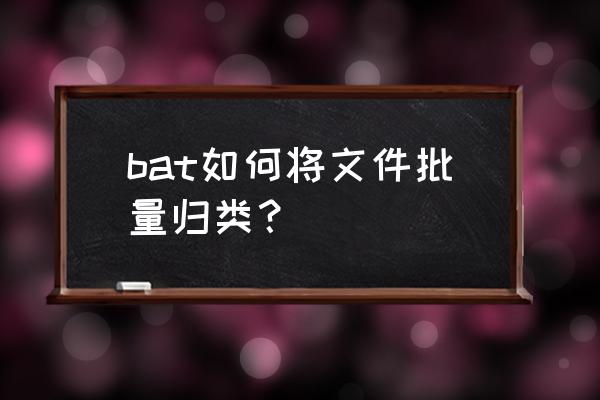 bat文件的echooff是什么意思 bat如何将文件批量归类？