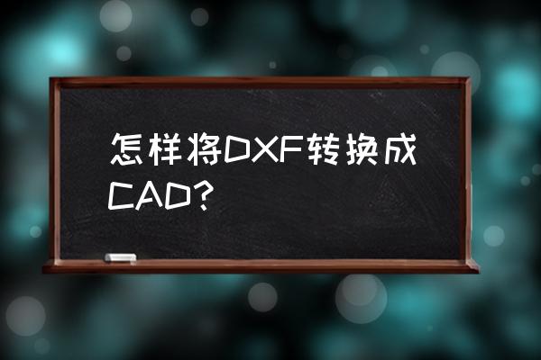 pdf文件如何转换成plt 怎样将DXF转换成CAD？