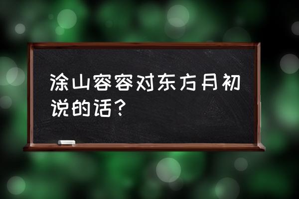 东方月初用马克笔怎么画 涂山容容对东方月初说的话？