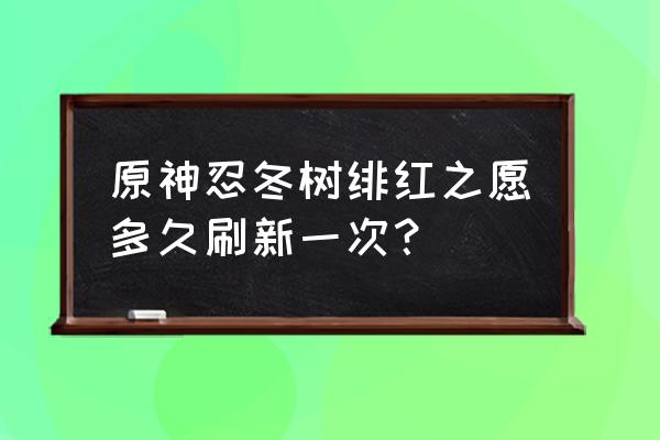 雪山绯红玉髓每周任务位置 原神忍冬树绯红之愿多久刷新一次？