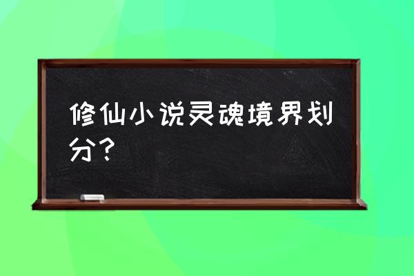 凡人飞仙传神识咋激活 修仙小说灵魂境界划分？