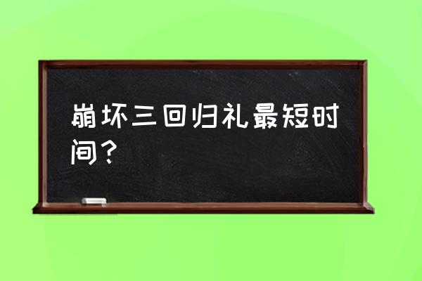 王者荣耀的回归礼英雄怎么领不了 崩坏三回归礼最短时间？