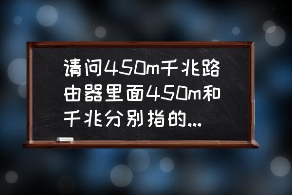 450兆和千兆路由器的区别 请问450m千兆路由器里面450m和千兆分别指的是什么？