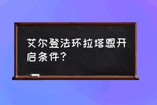 艾尔登法环希芙拉河在哪个位置 艾尔登法环拉塔恩开启条件？