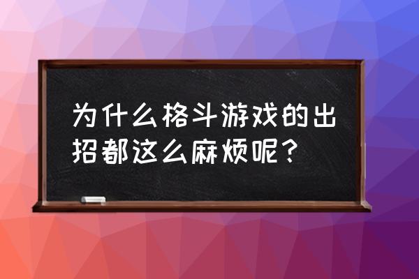 格斗游戏新手教学 为什么格斗游戏的出招都这么麻烦呢？