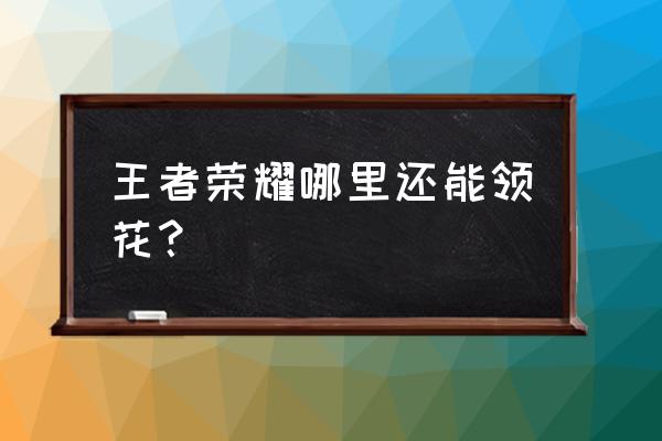 王者赛季钻石奖励在哪里领取 王者荣耀哪里还能领花？