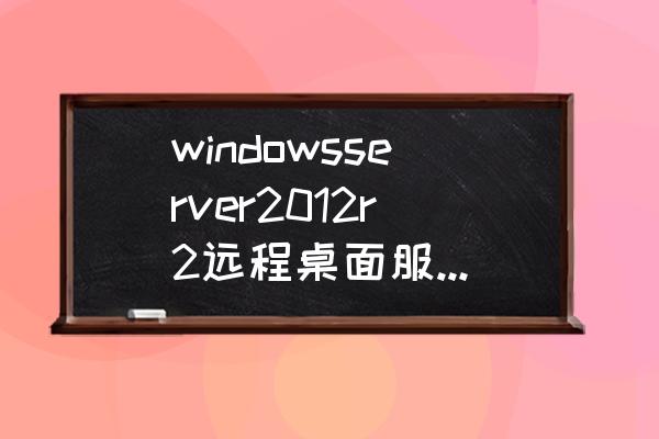 台式电脑哪里发送远程控制 windowsserver2012r2远程桌面服务怎么设置？