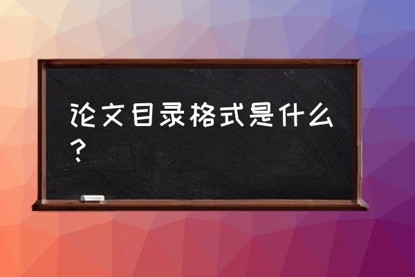 论文的目录放在论文哪个位置 论文目录格式是什么？