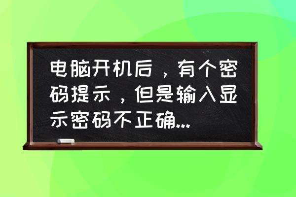 电脑密码忘记了怎么改密码 电脑开机后，有个密码提示，但是输入显示密码不正确，登陆不了怎么办？