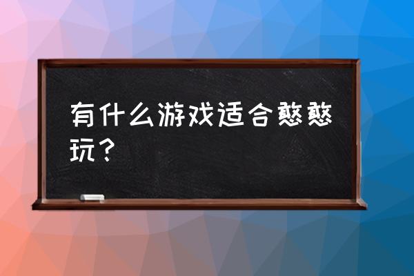 4399开心大富翁 有什么游戏适合憨憨玩？