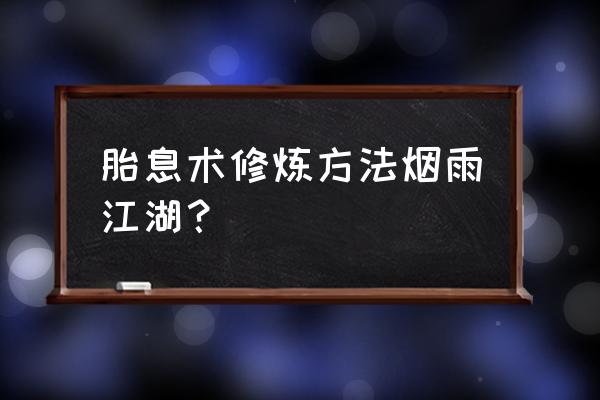 烟雨江湖五感术修炼方法 胎息术修炼方法烟雨江湖？