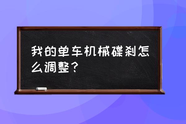 如何自己动手调节山地车的碟刹 我的单车机械碟刹怎么调整？