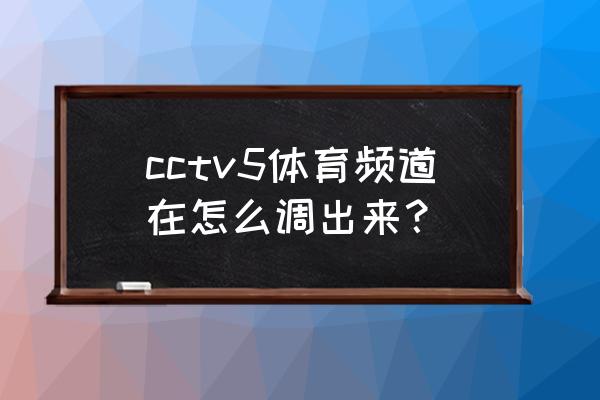 体育赛事频道如何开通 cctv5体育频道在怎么调出来？