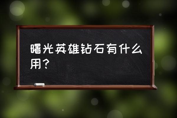 曙光英雄新人礼包兑换 曙光英雄钻石有什么用？