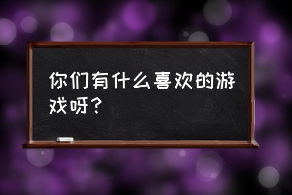 开拓者正义之怒伙伴攻略 你们有什么喜欢的游戏呀？